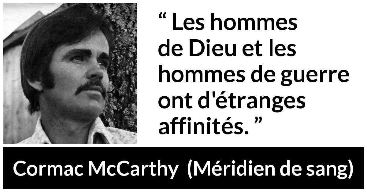 Citation de Cormac McCarthy sur la religion tirée de Méridien de sang - Les hommes de Dieu et les hommes de guerre ont d'étranges affinités.