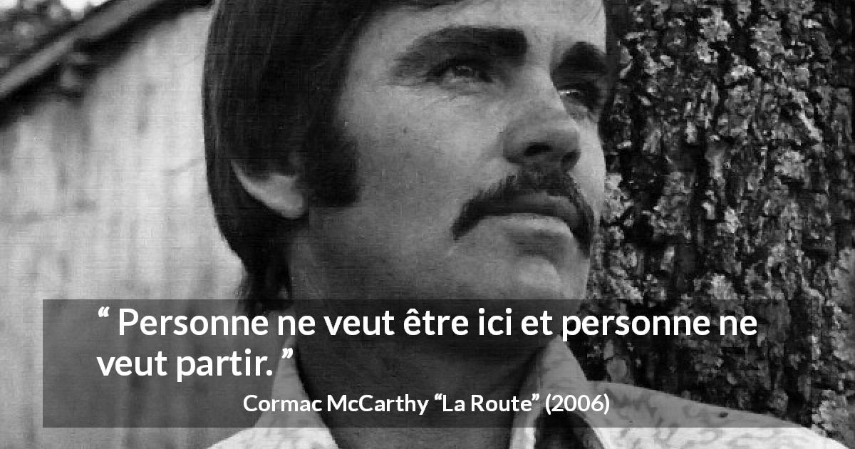 Citation de Cormac McCarthy sur le dilemme tirée de La Route - Personne ne veut être ici et personne ne veut partir.