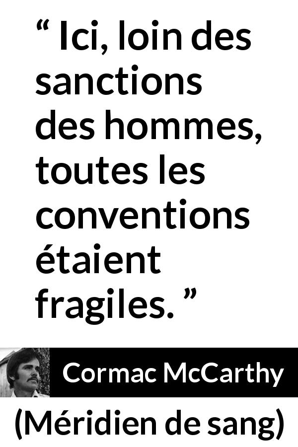 Citation de Cormac McCarthy sur les conventions tirée de Méridien de sang - Ici, loin des sanctions des hommes, toutes les conventions étaient fragiles.