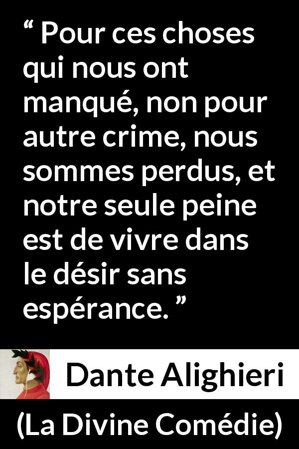 Citation de Dante Alighieri sur la frustration tirée de La Divine Comédie - Pour ces choses qui nous ont manqué, non pour autre crime, nous sommes perdus, et notre seule peine est de vivre dans le désir sans espérance.
