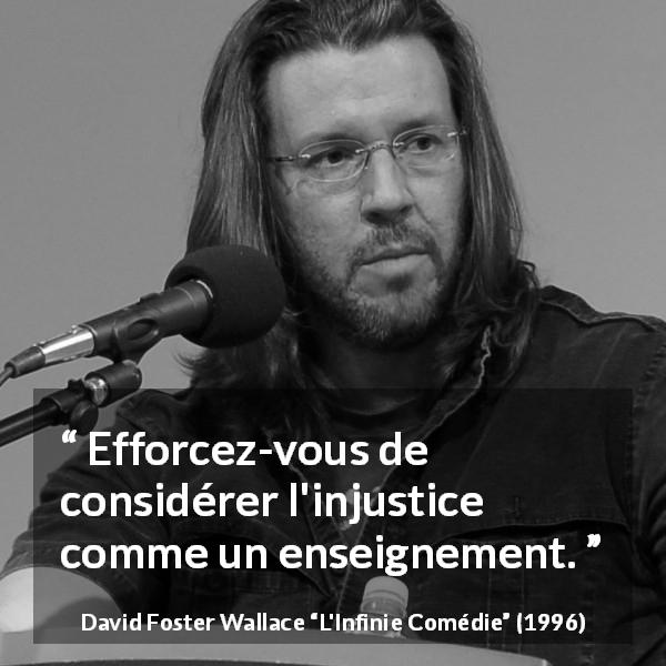 Citation de David Foster Wallace sur l'injustice tirée de L'Infinie Comédie - Efforcez-vous de considérer l'injustice comme un enseignement.