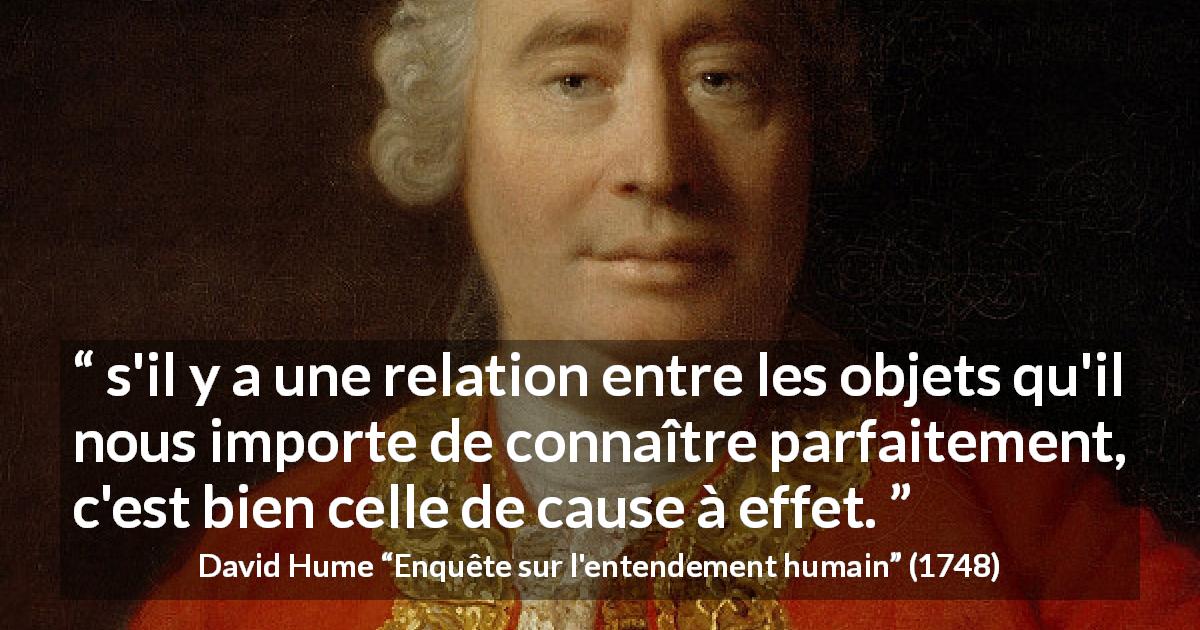 Citation de David Hume sur la causalité tirée d'Enquête sur l'entendement humain - s'il y a une relation entre les objets qu'il nous importe de connaître parfaitement, c'est bien celle de cause à effet.
