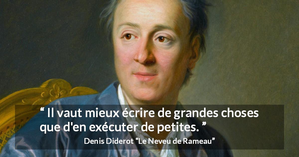 Citation de Denis Diderot sur l'action tirée du Neveu de Rameau - Il vaut mieux écrire de grandes choses que d'en exécuter de petites.