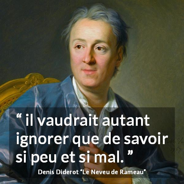 Citation de Denis Diderot sur l'ignorance tirée du Neveu de Rameau - il vaudrait autant ignorer que de savoir si peu et si mal.