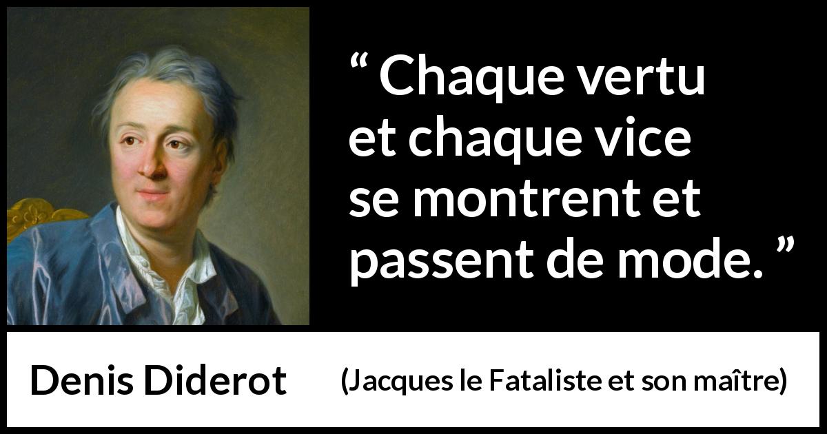 Citation de Denis Diderot sur le vice tirée de Jacques le Fataliste et son maître - Chaque vertu et chaque vice se montrent et passent de mode.