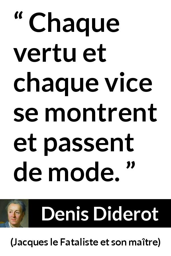 Citation de Denis Diderot sur le vice tirée de Jacques le Fataliste et son maître - Chaque vertu et chaque vice se montrent et passent de mode.