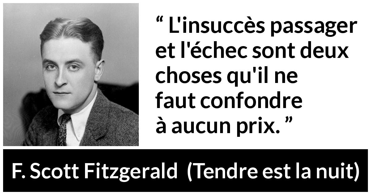 Citation de F. Scott Fitzgerald sur l'échec tirée de Tendre est la nuit - L'insuccès passager et l'échec sont deux choses qu'il ne faut confondre à aucun prix.