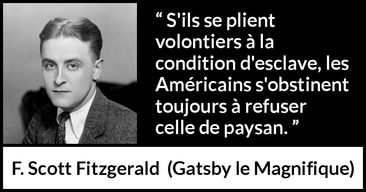 Citation de F. Scott Fitzgerald sur l'Amérique tirée de Gatsby le Magnifique - S'ils se plient volontiers à la condition d'esclave, les Américains s'obstinent toujours à refuser celle de paysan.