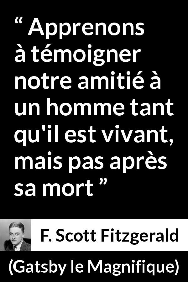 Citation de F. Scott Fitzgerald sur l'amitié tirée de Gatsby le Magnifique - Apprenons à témoigner notre amitié à un homme tant qu'il est vivant, mais pas après sa mort