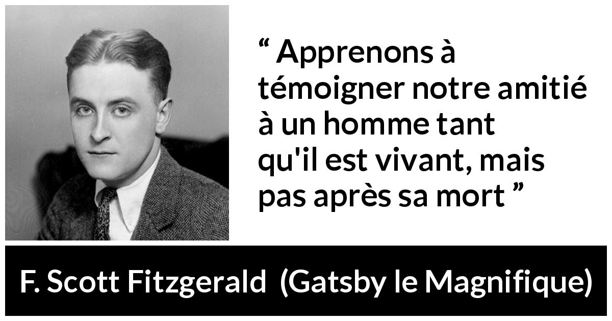 Citation de F. Scott Fitzgerald sur l'amitié tirée de Gatsby le Magnifique - Apprenons à témoigner notre amitié à un homme tant qu'il est vivant, mais pas après sa mort