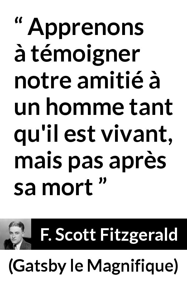 Citation de F. Scott Fitzgerald sur l'amitié tirée de Gatsby le Magnifique - Apprenons à témoigner notre amitié à un homme tant qu'il est vivant, mais pas après sa mort