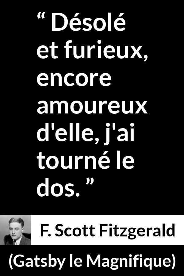 Citation de F. Scott Fitzgerald sur l'amour tirée de Gatsby le Magnifique - Désolé et furieux, encore amoureux d'elle, j'ai tourné le dos.