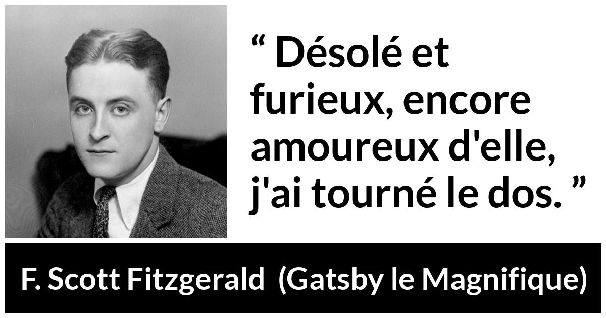 Citation de F. Scott Fitzgerald sur l'amour tirée de Gatsby le Magnifique - Désolé et furieux, encore amoureux d'elle, j'ai tourné le dos.