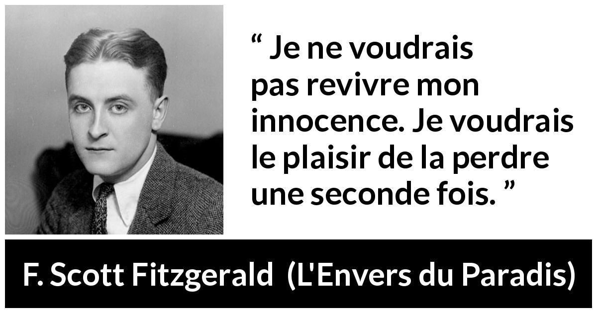 Citation de F. Scott Fitzgerald sur l'innocence tirée de L'Envers du Paradis - Je ne voudrais pas revivre mon innocence. Je voudrais le plaisir de la perdre une seconde fois.