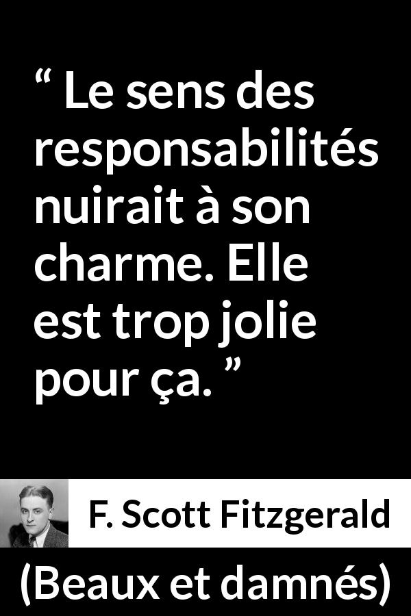 Citation de F. Scott Fitzgerald sur la beauté tirée de Beaux et damnés - Le sens des responsabilités nuirait à son charme. Elle est trop jolie pour ça.