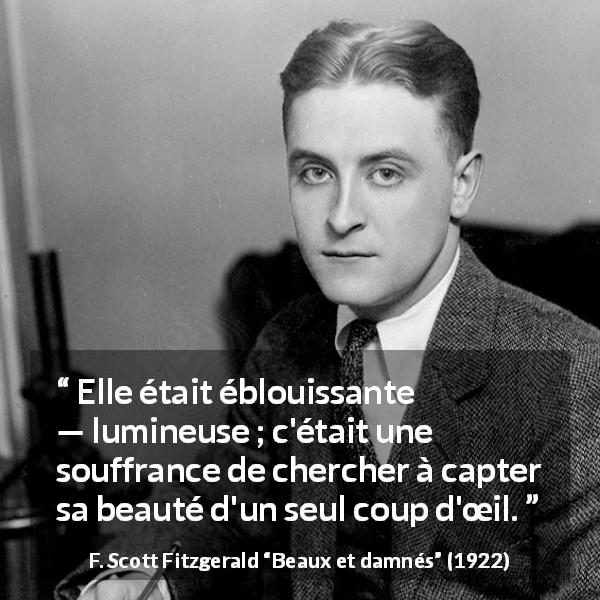 Citation de F. Scott Fitzgerald sur la beauté tirée de Beaux et damnés - Elle était éblouissante — lumineuse ; c'était une souffrance de chercher à capter sa beauté d'un seul coup d'œil.