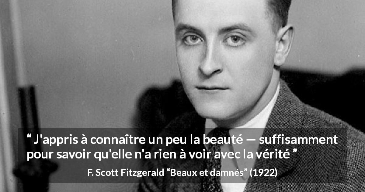 Citation de F. Scott Fitzgerald sur la beauté tirée de Beaux et damnés - J'appris à connaître un peu la beauté — suffisamment pour savoir qu'elle n'a rien à voir avec la vérité