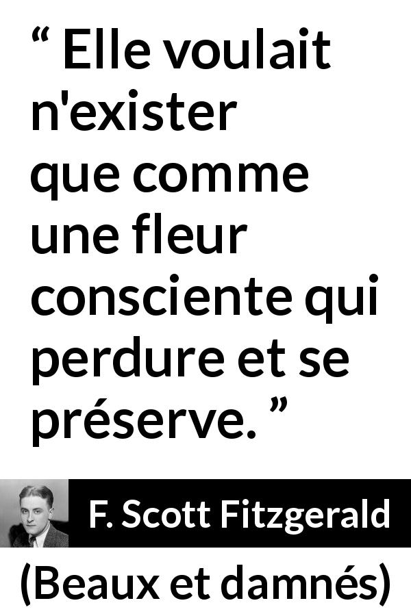 Citation de F. Scott Fitzgerald sur la conscience tirée de Beaux et damnés - Elle voulait n'exister que comme une fleur consciente qui perdure et se préserve.