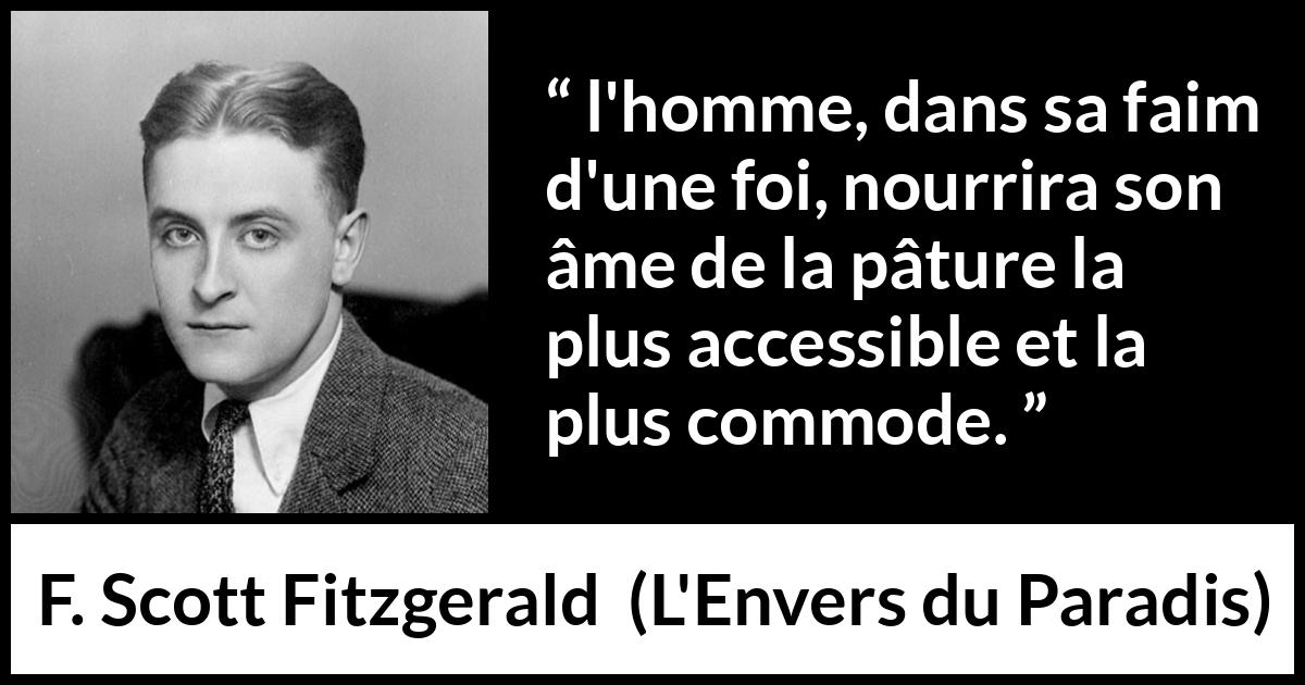 Citation de F. Scott Fitzgerald sur la foi tirée de L'Envers du Paradis - l'homme, dans sa faim d'une foi, nourrira son âme de la pâture la plus accessible et la plus commode.