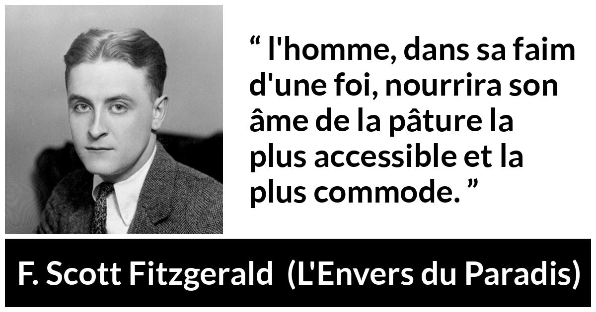 Citation de F. Scott Fitzgerald sur la foi tirée de L'Envers du Paradis - l'homme, dans sa faim d'une foi, nourrira son âme de la pâture la plus accessible et la plus commode.