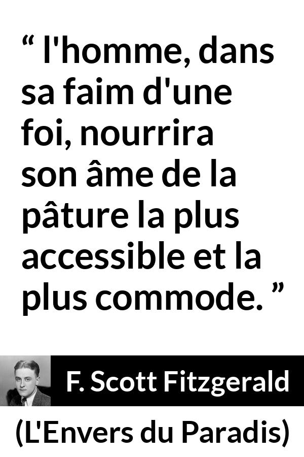 Citation de F. Scott Fitzgerald sur la foi tirée de L'Envers du Paradis - l'homme, dans sa faim d'une foi, nourrira son âme de la pâture la plus accessible et la plus commode.