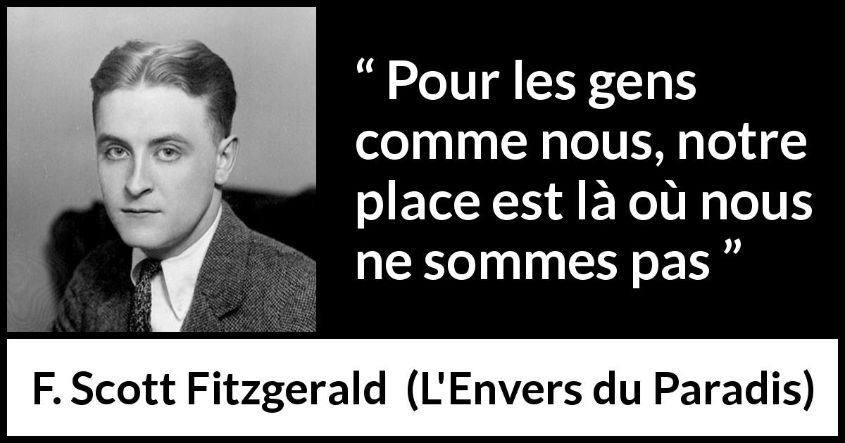 Citation de F. Scott Fitzgerald sur la fuite tirée de L'Envers du Paradis - Pour les gens comme nous, notre place est là où nous ne sommes pas