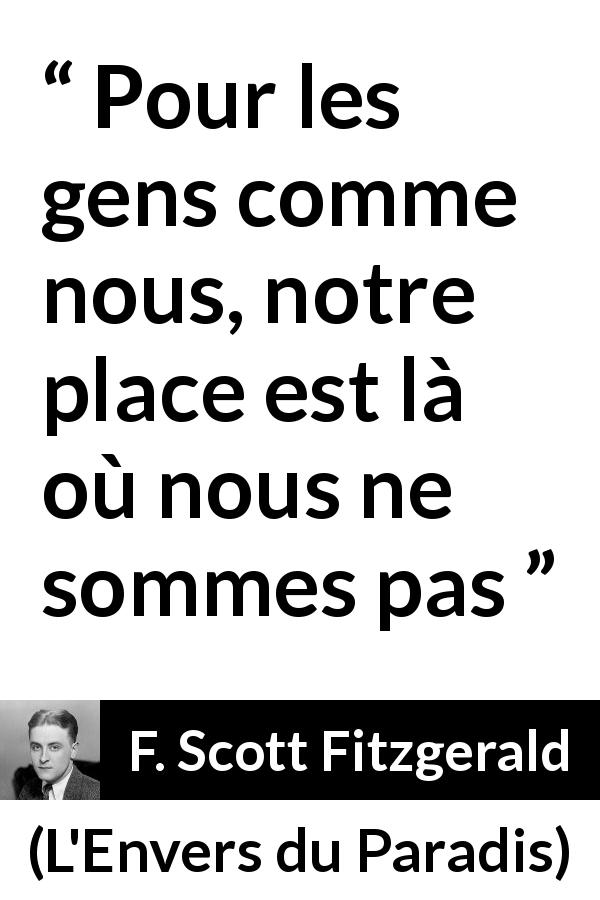 Citation de F. Scott Fitzgerald sur la fuite tirée de L'Envers du Paradis - Pour les gens comme nous, notre place est là où nous ne sommes pas