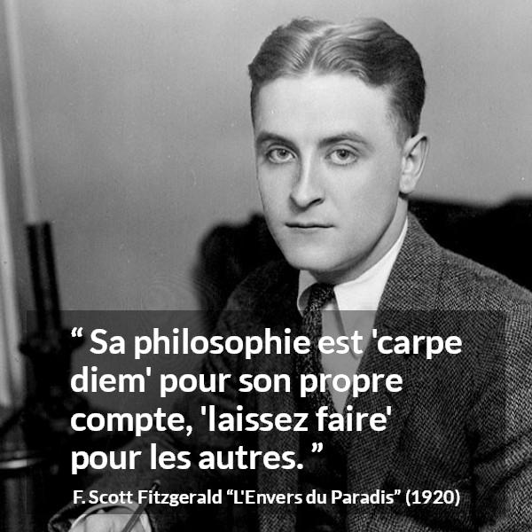 Citation de F. Scott Fitzgerald sur la liberté tirée de L'Envers du Paradis - Sa philosophie est 'carpe diem' pour son propre compte, 'laissez faire' pour les autres.