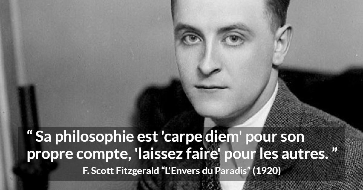 Citation de F. Scott Fitzgerald sur la liberté tirée de L'Envers du Paradis - Sa philosophie est 'carpe diem' pour son propre compte, 'laissez faire' pour les autres.
