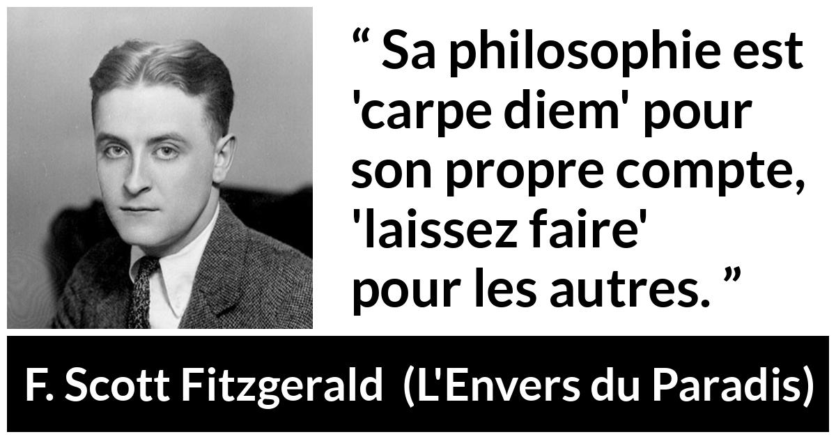 Citation de F. Scott Fitzgerald sur la liberté tirée de L'Envers du Paradis - Sa philosophie est 'carpe diem' pour son propre compte, 'laissez faire' pour les autres.