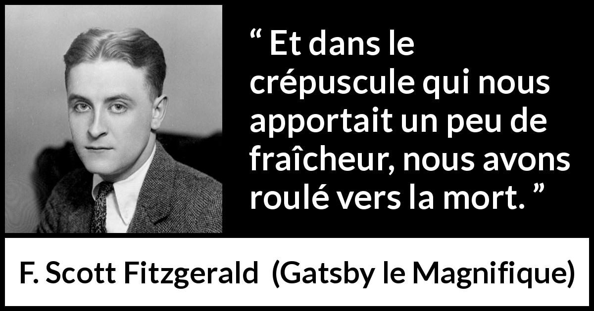 Citation de F. Scott Fitzgerald sur la mort tirée de Gatsby le Magnifique - Et dans le crépuscule qui nous apportait un peu de fraîcheur, nous avons roulé vers la mort.