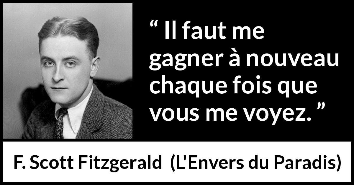 Citation de F. Scott Fitzgerald sur la séduction tirée de L'Envers du Paradis - Il faut me gagner à nouveau chaque fois que vous me voyez.