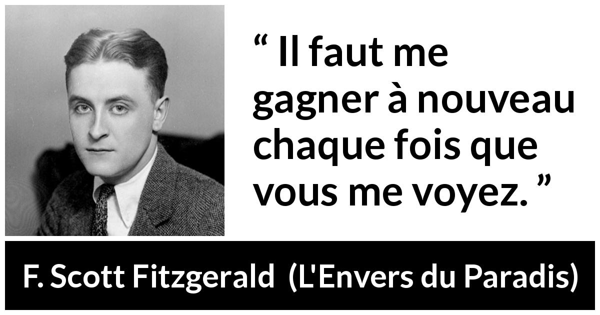 Citation de F. Scott Fitzgerald sur la séduction tirée de L'Envers du Paradis - Il faut me gagner à nouveau chaque fois que vous me voyez.