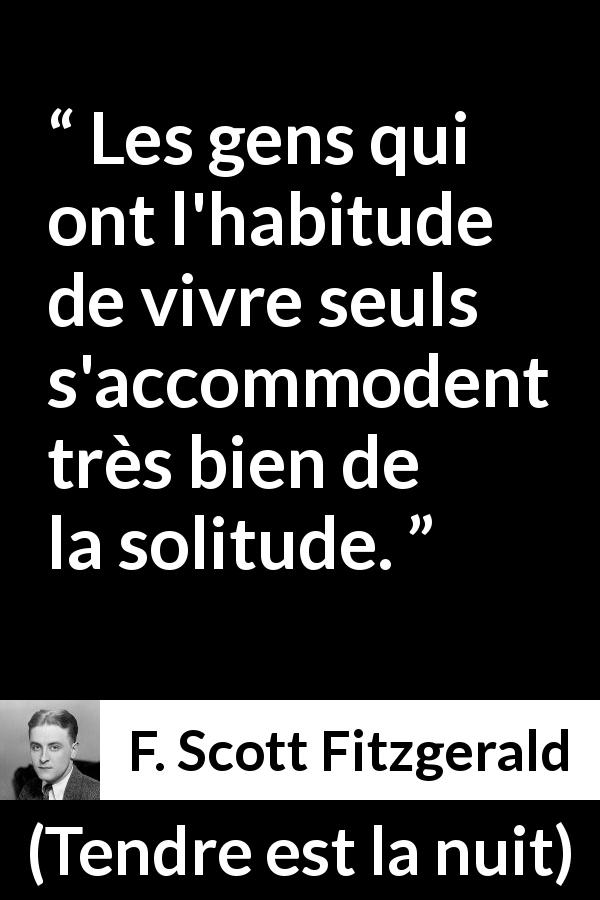 Citation de F. Scott Fitzgerald sur la solitude tirée de Tendre est la nuit - Les gens qui ont l'habitude de vivre seuls s'accommodent très bien de la solitude.