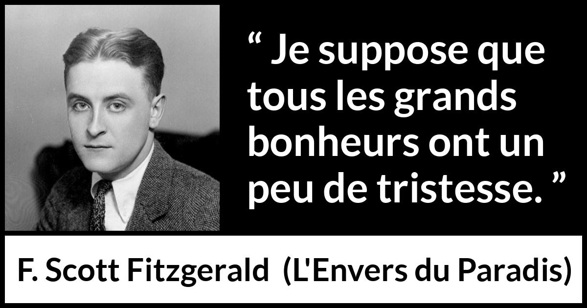 Citation de F. Scott Fitzgerald sur le bonheur tirée de L'Envers du Paradis - Je suppose que tous les grands bonheurs ont un peu de tristesse.