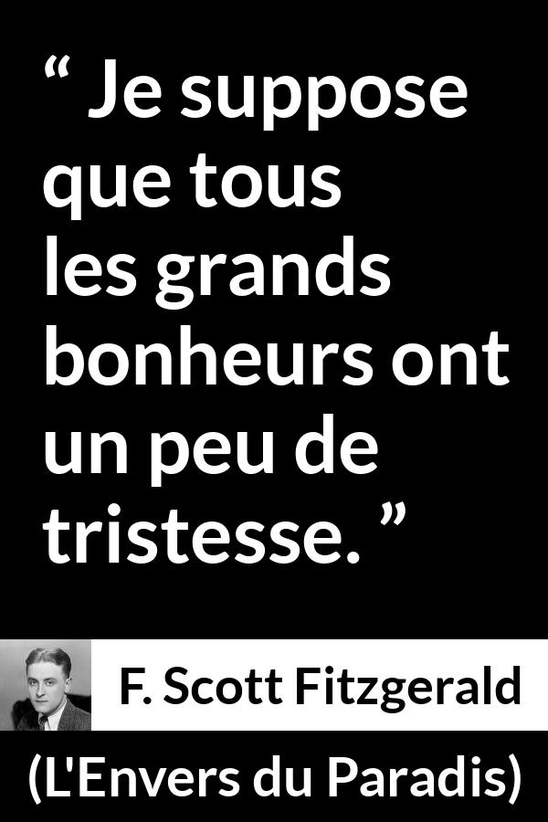 Citation de F. Scott Fitzgerald sur le bonheur tirée de L'Envers du Paradis - Je suppose que tous les grands bonheurs ont un peu de tristesse.