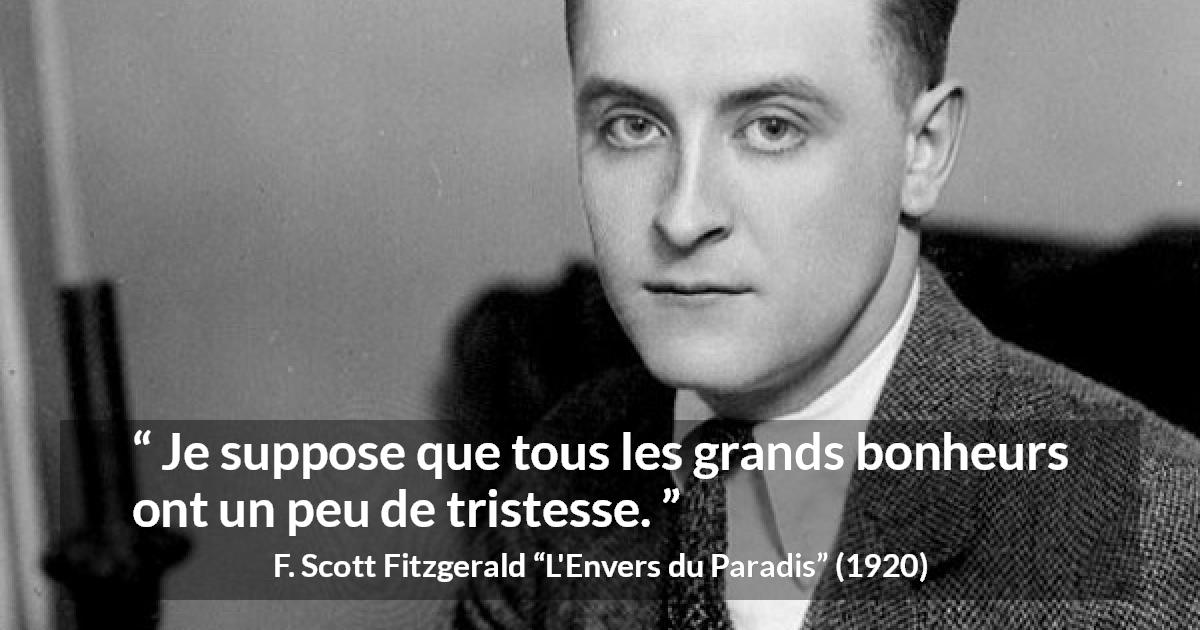 Citation de F. Scott Fitzgerald sur le bonheur tirée de L'Envers du Paradis - Je suppose que tous les grands bonheurs ont un peu de tristesse.