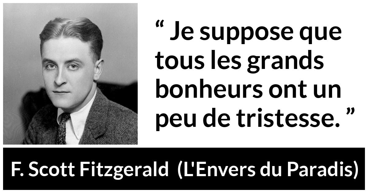 Citation de F. Scott Fitzgerald sur le bonheur tirée de L'Envers du Paradis - Je suppose que tous les grands bonheurs ont un peu de tristesse.