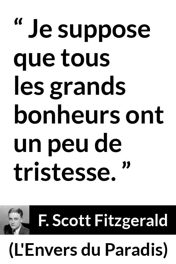 Citation de F. Scott Fitzgerald sur le bonheur tirée de L'Envers du Paradis - Je suppose que tous les grands bonheurs ont un peu de tristesse.