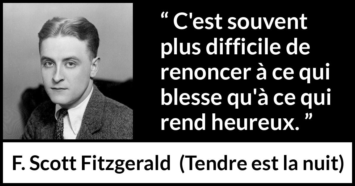Citation de F. Scott Fitzgerald sur le bonheur tirée de Tendre est la nuit - C'est souvent plus difficile de renoncer à ce qui blesse qu'à ce qui rend heureux.