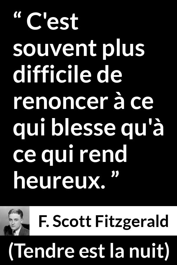 Citation de F. Scott Fitzgerald sur le bonheur tirée de Tendre est la nuit - C'est souvent plus difficile de renoncer à ce qui blesse qu'à ce qui rend heureux.