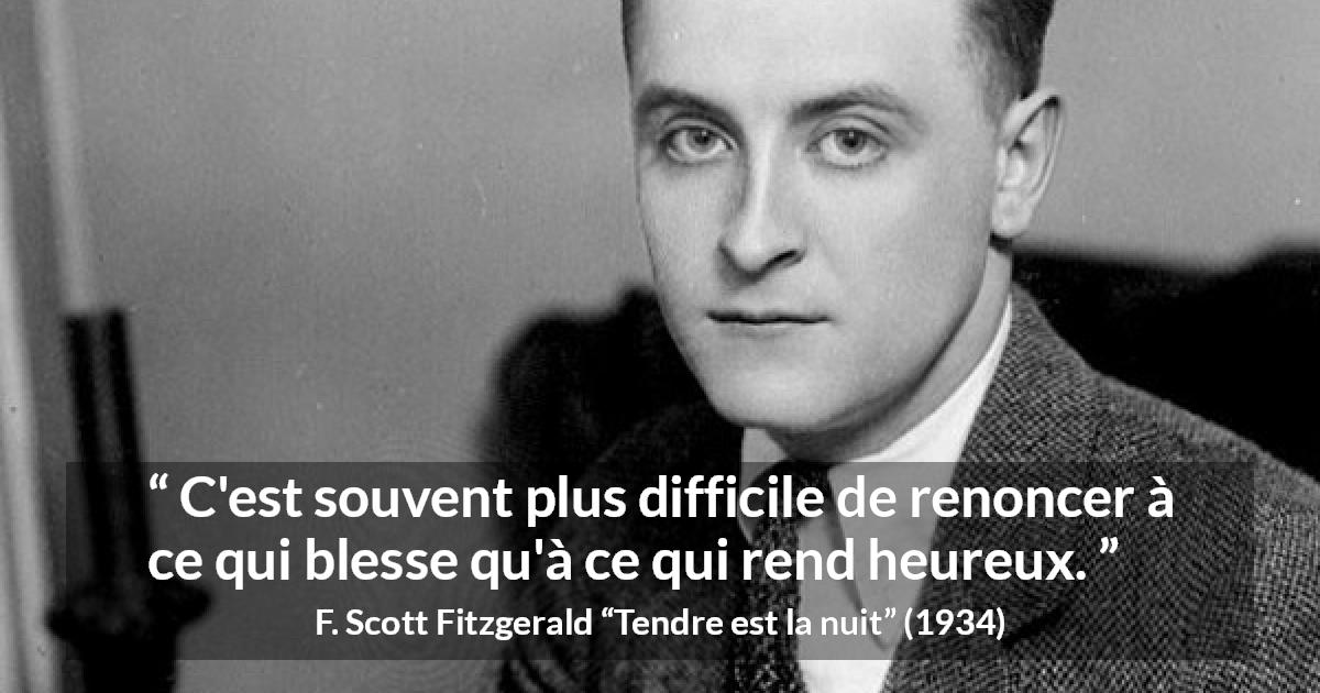 Citation de F. Scott Fitzgerald sur le bonheur tirée de Tendre est la nuit - C'est souvent plus difficile de renoncer à ce qui blesse qu'à ce qui rend heureux.
