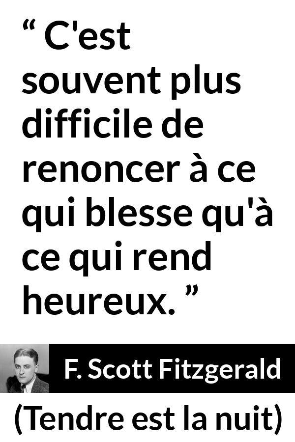 Citation de F. Scott Fitzgerald sur le bonheur tirée de Tendre est la nuit - C'est souvent plus difficile de renoncer à ce qui blesse qu'à ce qui rend heureux.