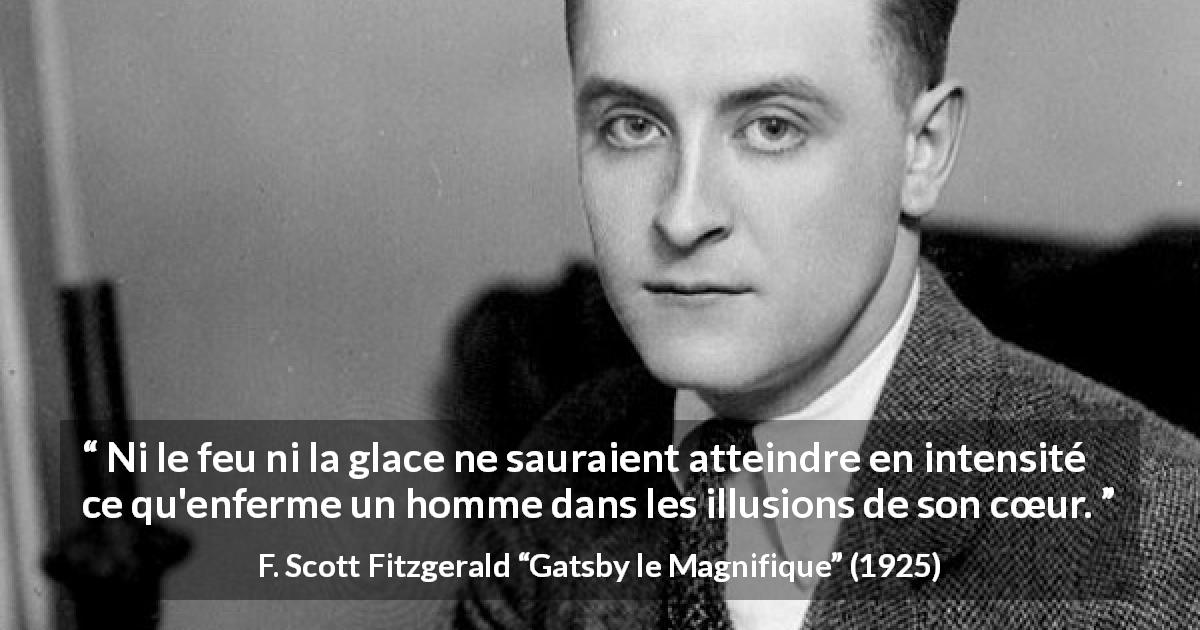 Citation de F. Scott Fitzgerald sur le cœur tirée de Gatsby le Magnifique - Ni le feu ni la glace ne sauraient atteindre en intensité ce qu'enferme un homme dans les illusions de son cœur.