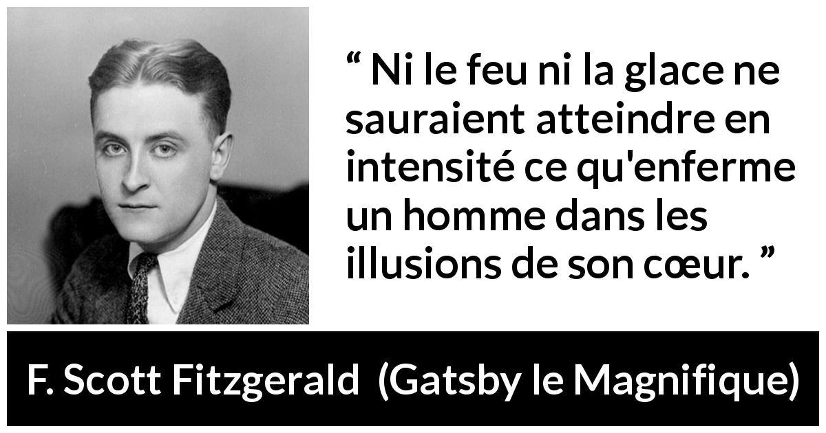 Citation de F. Scott Fitzgerald sur le cœur tirée de Gatsby le Magnifique - Ni le feu ni la glace ne sauraient atteindre en intensité ce qu'enferme un homme dans les illusions de son cœur.