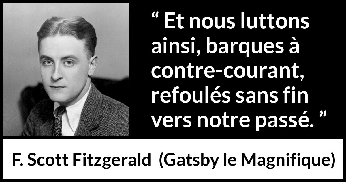 Citation de F. Scott Fitzgerald sur le combat tirée de Gatsby le Magnifique - Et nous luttons ainsi, barques à contre-courant, refoulés sans fin vers notre passé.