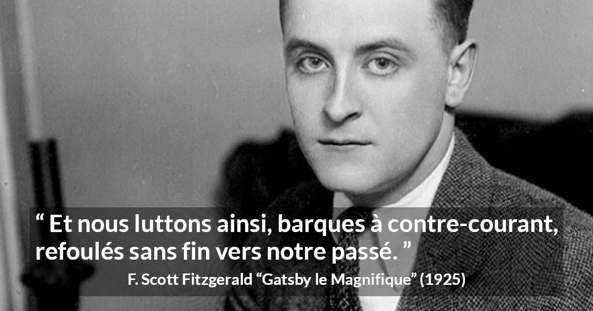 Citation de F. Scott Fitzgerald sur le combat tirée de Gatsby le Magnifique - Et nous luttons ainsi, barques à contre-courant, refoulés sans fin vers notre passé.