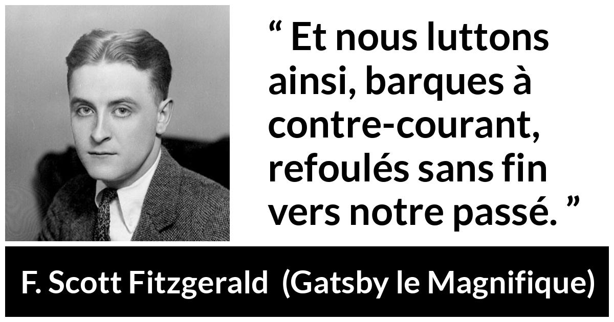 Citation de F. Scott Fitzgerald sur le combat tirée de Gatsby le Magnifique - Et nous luttons ainsi, barques à contre-courant, refoulés sans fin vers notre passé.