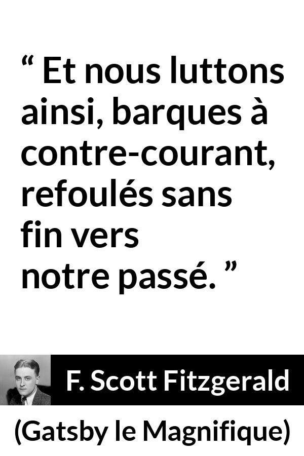 Citation de F. Scott Fitzgerald sur le combat tirée de Gatsby le Magnifique - Et nous luttons ainsi, barques à contre-courant, refoulés sans fin vers notre passé.