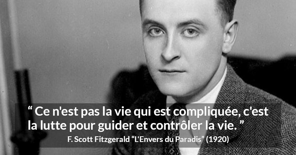 Citation de F. Scott Fitzgerald sur le combat tirée de L'Envers du Paradis - Ce n'est pas la vie qui est compliquée, c'est la lutte pour guider et contrôler la vie.